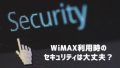 WiMAXのセキュリティ対策は大丈夫？プロバイダ提供サービス比較